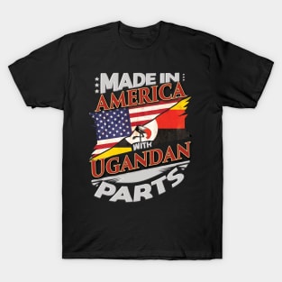 Made In America With Ugandan Parts - Gift for Ugandan From Uganda T-Shirt